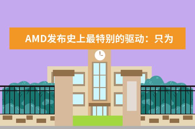 AMD发布史上最特别的驱动：只为它而生