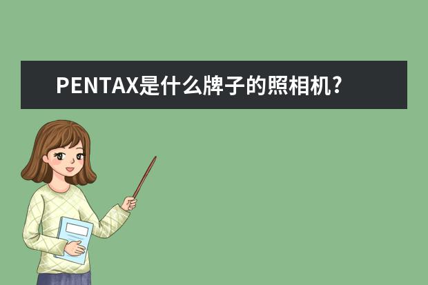 PENTAX是什么牌子的照相机?