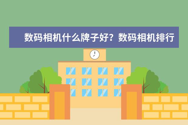 数码相机什么牌子好？数码相机排行榜