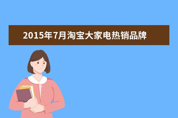 2015年7月淘宝大家电热销品牌排行榜