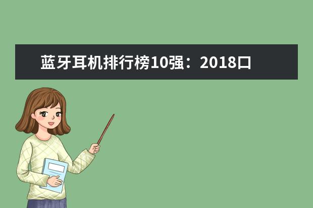 蓝牙耳机排行榜10强：2018口碑超好的十款无线蓝牙耳机！