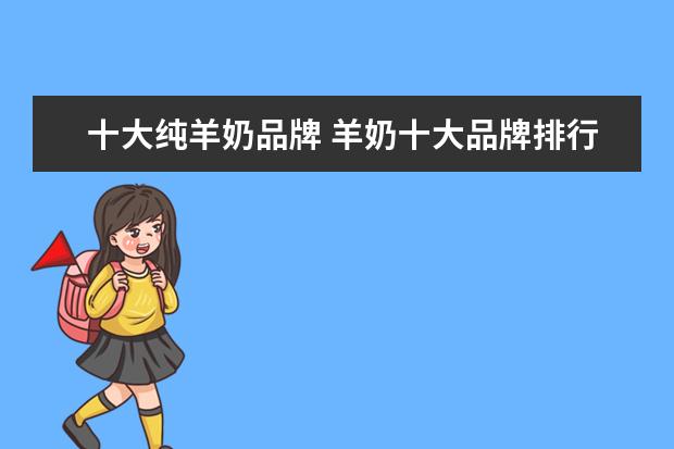 十大纯羊奶品牌 羊奶十大品牌排行榜