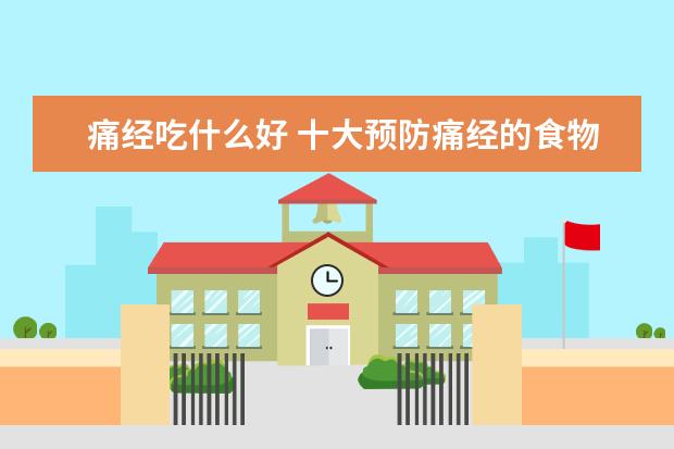 痛经吃什么好 十大预防痛经的食物排行榜