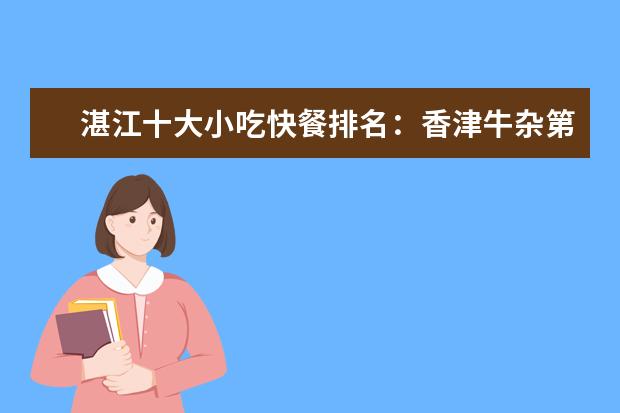 湛江十大小吃快餐排名：香津牛杂第2，第3炸鸡连锁