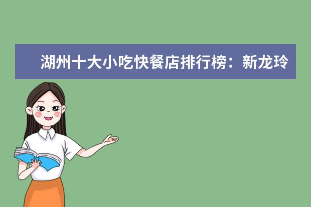 湖州十大小吃快餐店排行榜：新龙玲上榜，面馆偏多