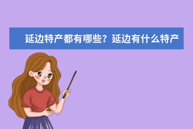 延边特产都有哪些？延边有什么特产
