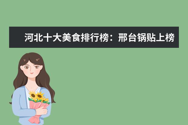 河北十大美食排行榜：邢台锅贴上榜，第六是驴肉火烧