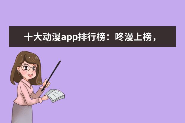 十大动漫app排行榜：咚漫上榜，哔哩哔哩第三