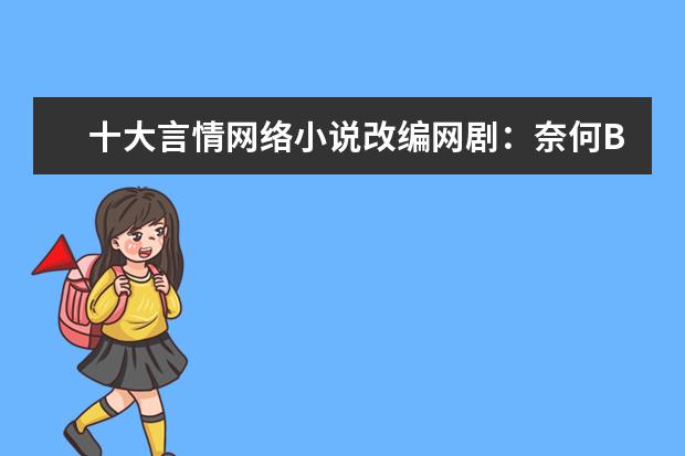 十大言情网络小说改编网剧：奈何BOSS要娶我上榜，第3今年大热