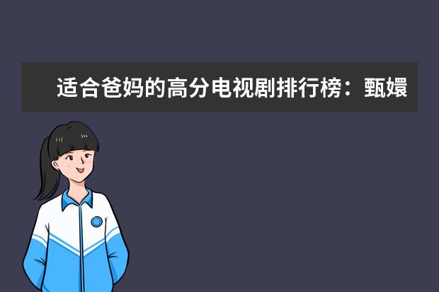 适合爸妈的高分电视剧排行榜：甄嬛传上榜，它讲了美满婚姻