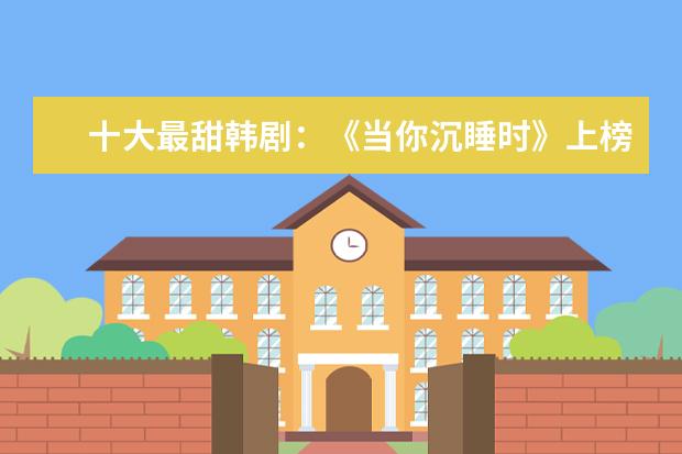十大最甜韩剧：《当你沉睡时》上榜，第七男女主演公开恋情