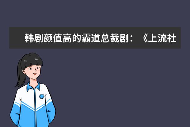 韩剧颜值高的霸道总裁剧：《上流社会》上榜，第三非常虐心