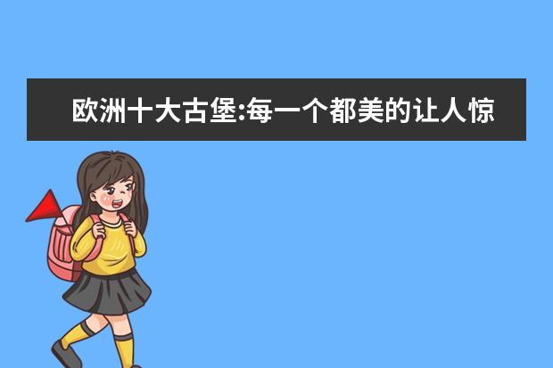 欧洲十大古堡:每一个都美的让人惊艳 欧洲绝美古堡攻略