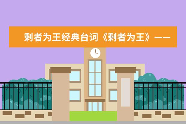 剩者为王经典台词《剩者为王》——观后感