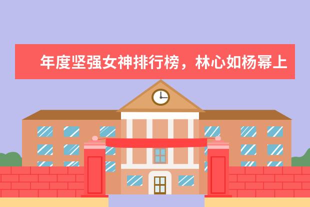 年度坚强女神排行榜，林心如杨幂上榜