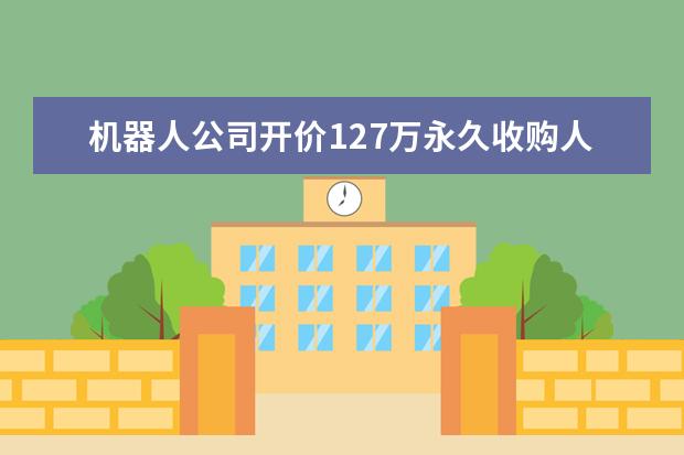 机器人公司开价127万永久收购人脸使用权