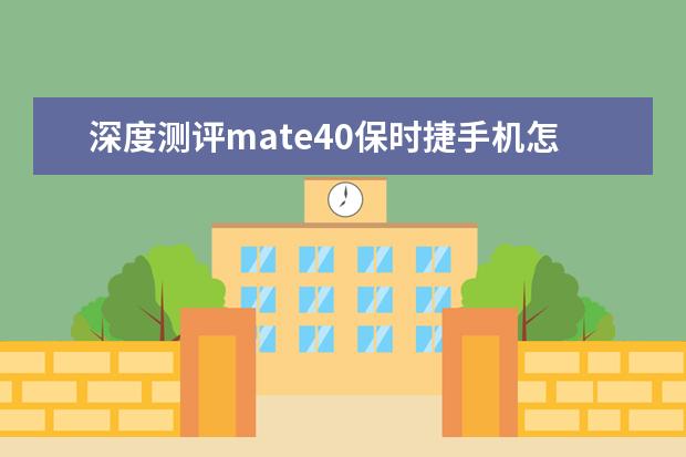 深度测评mate40保时捷手机怎么样呢?评测好不好?内幕分析评测