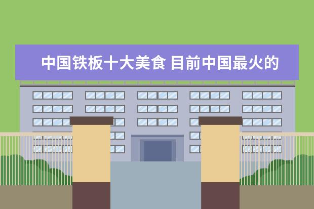 中国铁板十大美食 目前中国最火的小吃