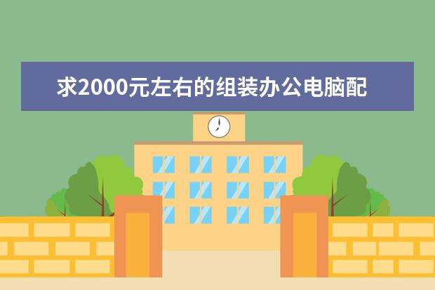 求2000元左右的组装办公电脑配置清单！