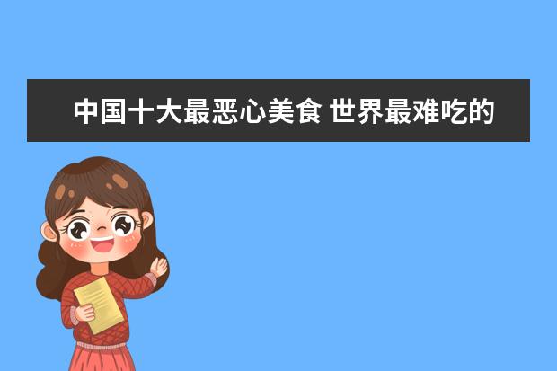 中国十大最恶心美食 世界最难吃的十大食物?