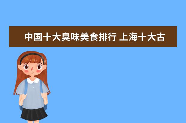 中国十大臭味美食排行 上海十大古镇排行榜都有哪些?