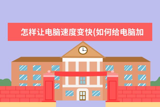 怎样让电脑速度变快(如何给电脑加速)