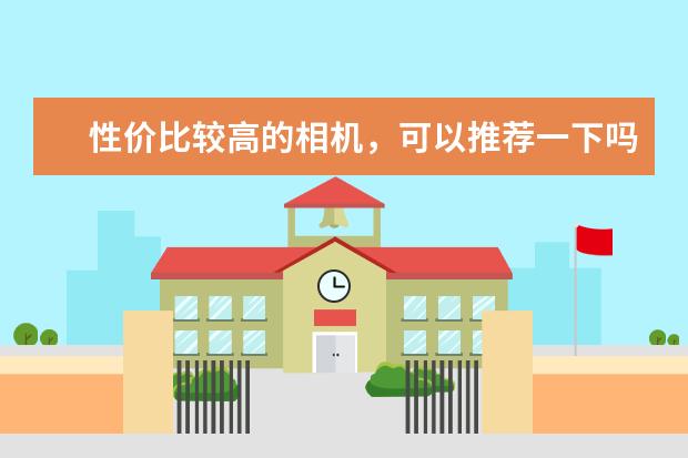 性价比较高的相机，可以推荐一下吗？