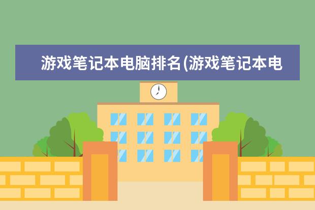 游戏笔记本电脑排名(游戏笔记本电脑排名推荐)