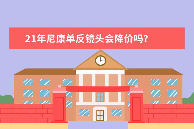 21年尼康单反镜头会降价吗？