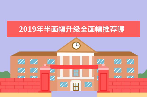 2019年半画幅升级全画幅推荐哪款相机?