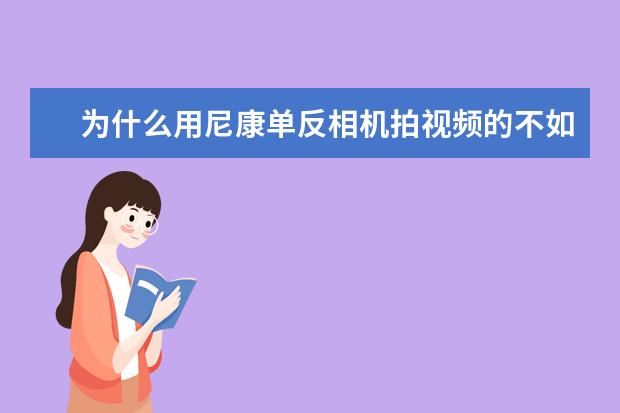为什么用尼康单反相机拍视频的不如佳能的多？是尼康相机的视频成像不如佳能好吗？