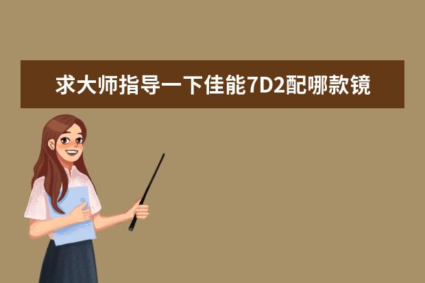 求大师指导一下佳能7D2配哪款镜头作挂机头合适？