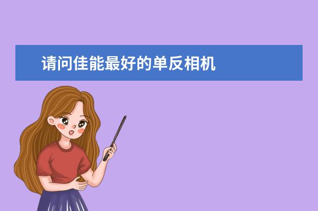 请问佳能最好的单反相机