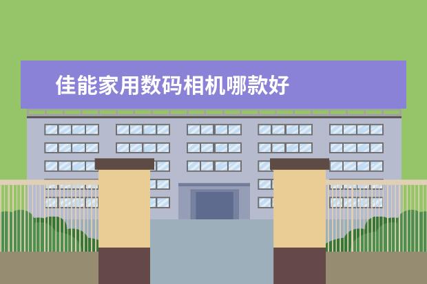 佳能家用数码相机哪款好