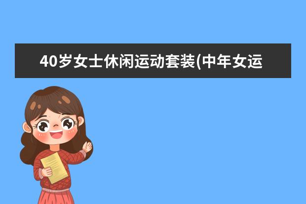 40岁女士休闲运动套装(中年女运动套装)
