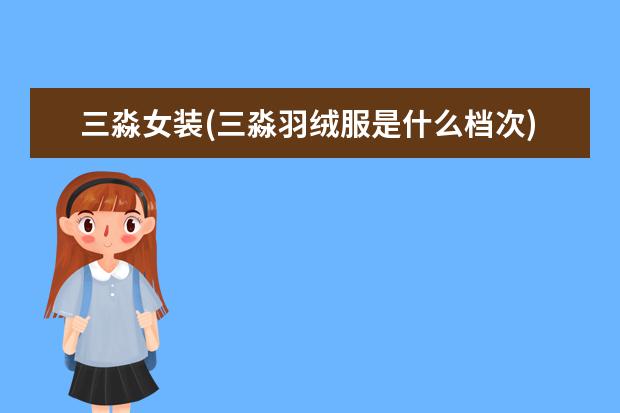 三淼女装(三淼羽绒服是什么档次)