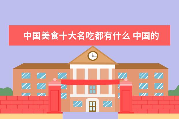中国美食十大名吃都有什么 中国的十大名菜是那些?