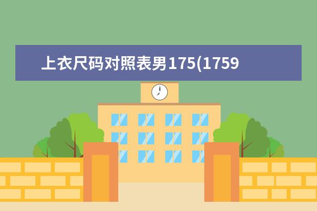 上衣尺码对照表男175(1759296是什么尺码男)