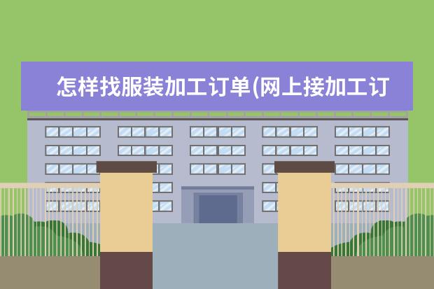 怎样找服装加工订单(网上接加工订单哪家网站可靠)