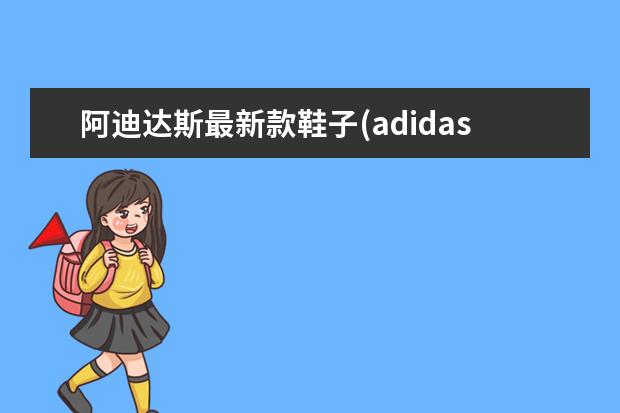 阿迪达斯最新款鞋子(adidas鞋子多少价位)