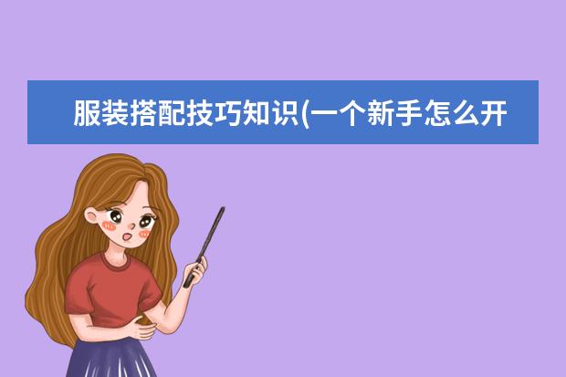 服装搭配技巧知识(一个新手怎么开服装店)