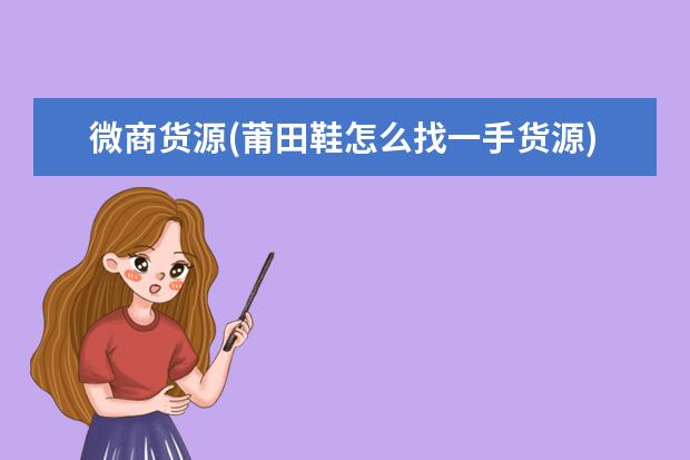 微商货源(莆田鞋怎么找一手货源)