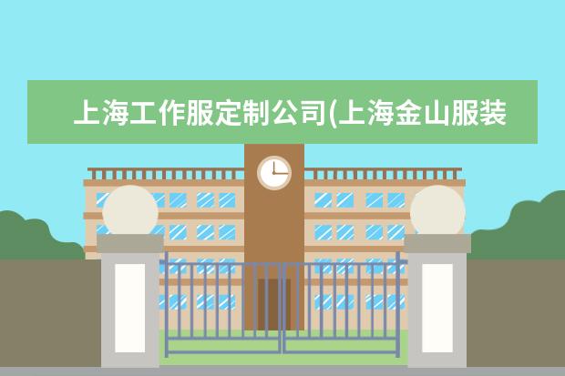 上海工作服定制公司(上海金山服装定制)