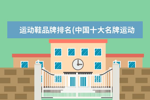 运动鞋品牌排名(中国十大名牌运动鞋)