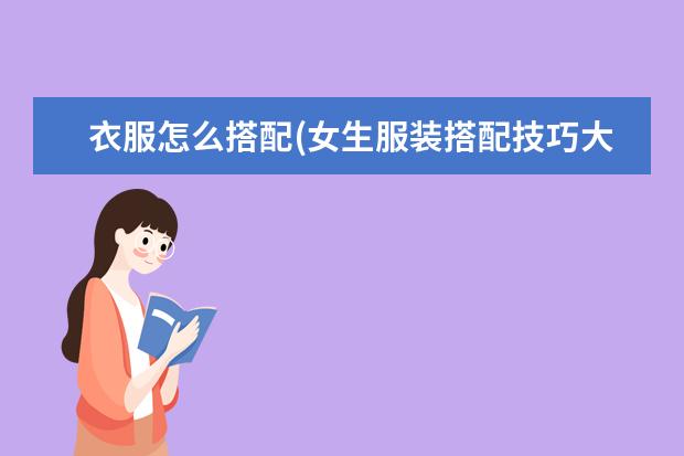 衣服怎么搭配(女生服装搭配技巧大全)