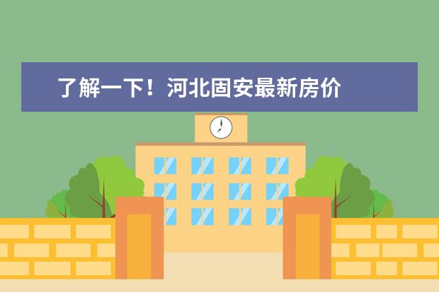 了解一下！河北固安最新房价