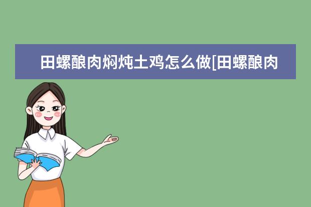 田螺酿肉焖炖土鸡怎么做[田螺酿肉焖炖土鸡怎么做好吃]