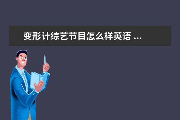 变形计综艺节目怎么样英语 ...能告诉我湖南卫视的变形记的那个节目用英语怎么...
