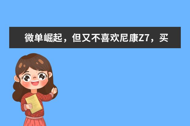 微单崛起，但又不喜欢尼康Z7，买尼康D850单反会不会成为被淘汰的错误之选？