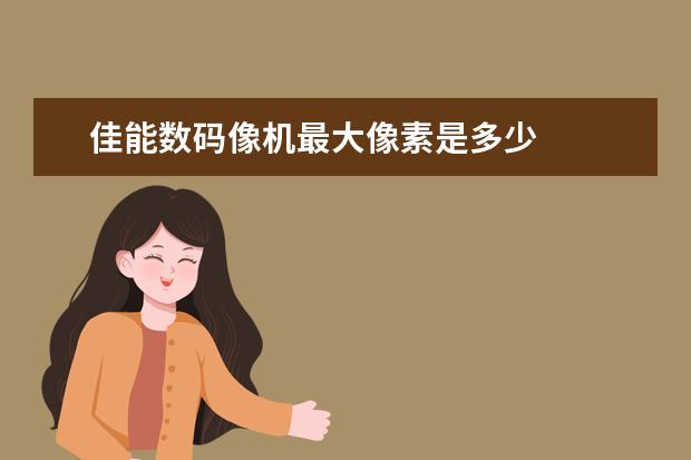 佳能数码像机最大像素是多少